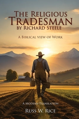 The Religious Tradesman By Richard Steele: A Biblical View of Work by Rice, Russ W.