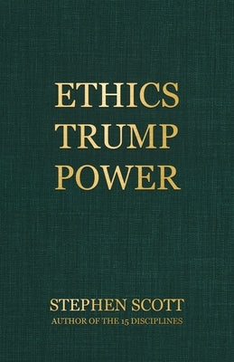 Ethics Trump Power by Scott, Stephen