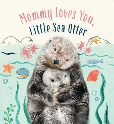 Mommy Loves You, Little Sea Otter: A Board Book by Wood, Amanda