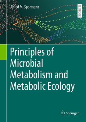 Principles of Microbial Metabolism and Metabolic Ecology by Spormann, Alfred M.