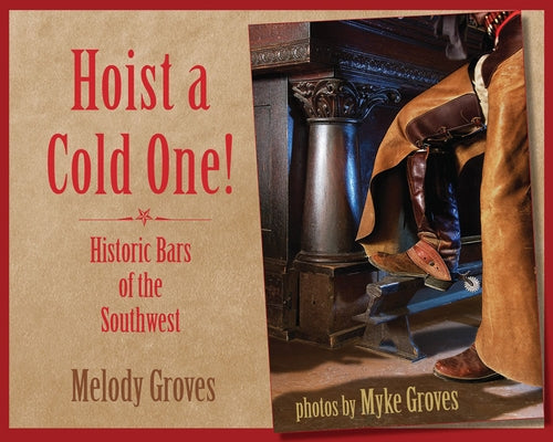 Hoist a Cold One!: Historic Bars of the Southwest by Groves, Melody