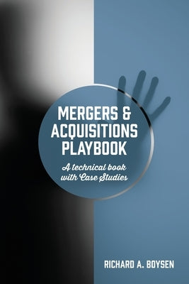 Mergers & Acquisitions Playbook: A technical book with Case Studies by Boysen, Richard A.
