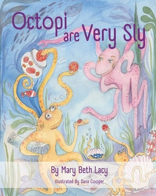 Octopi Are Very Sly by Lacy, Mary Beth