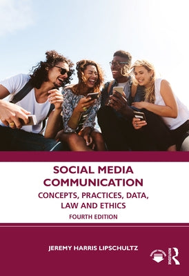 Social Media Communication: Concepts, Practices, Data, Law and Ethics by Lipschultz, Jeremy Harris