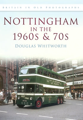 Nottingham in the 1960s and 70s by Whitworth, Douglas