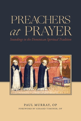 Preachers at Prayer: Soundings in the Dominican Spiritual Tradition by Murray, Paul