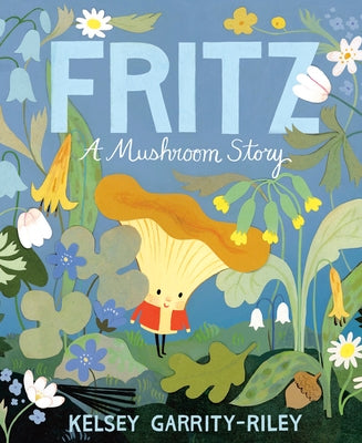 Fritz: A Mushroom Story by Garrity-Riley, Kelsey