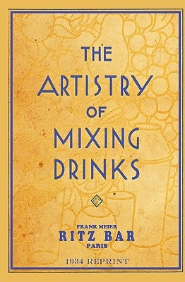 The Artistry Of Mixing Drinks (1934): by Frank Meier, RITZ Bar, Paris;1934 Reprint by Brown, Ross