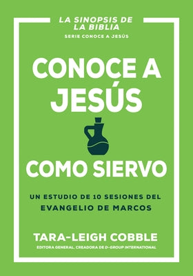 Conoce a Jes?s Como Siervo: Un Estudio de 10 Sesiones del Evangelio de Marcos by Cobble, Tara-Leigh