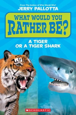 What Would You Rather Be? a Tiger or a Tiger Shark? by Pallotta, Jerry