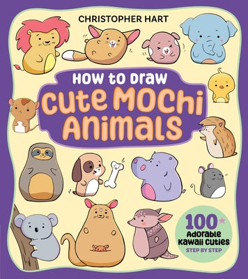 How to Draw Cute Mochi Animals: 100 Adorable Kawaii Cuties Step by Step by Hart, Christopher