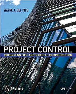 Project Control: Integrating Cost and Schedule in Construction by Del Pico, Wayne J.
