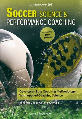 Soccer Science & Performance Coaching: Develop an Elite Coaching Methodology with Applied Coaching Science by Owen, Adam