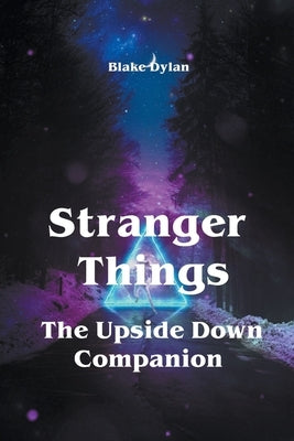 Stranger Things - The Upside Down Companion by Dylan, Blake