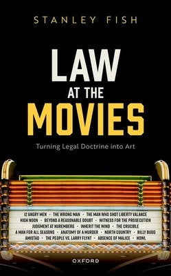 Law at the Movies: Turning Legal Doctrine Into Art by Fish, Stanley