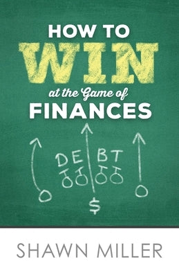 How to Win at the Game of Finances by Miller, Shawn Thomas