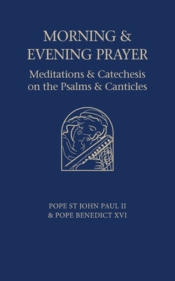 Morning and Evening Prayer: Meditations and Catechesis on Psalms and Canticles by Pope Benedict XVI