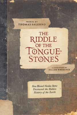 The Riddle of the Tongue-Stones: How Blessed Nicolas Steno Uncovered the Hidden History of the Earth by Wheelock, Dillon