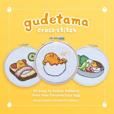 Gudetama Cross-Stitch: 30 Easy-To-Follow Patterns from Your Favorite Lazy Egg by Caetano, Sosae