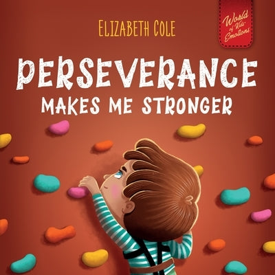 Perseverance Makes Me Stronger: Social Emotional Book for Kids about Self-confidence, Managing Frustration, Self-esteem and Growth Mindset Suitable fo by Cole, Elizabeth