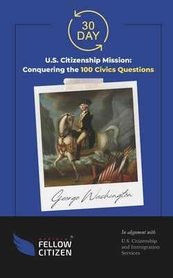 30 Day U.S. Citizenship Mission: Conquering the 100 Civics Questions by Franklin, Olivia