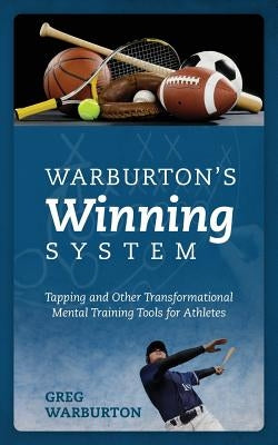 Warburton's Winning System: Tapping and Other Transformational Mental Training Tools for Athletes by Warburton, Greg