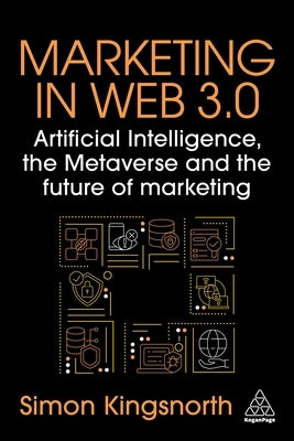 Marketing in Web 3.0: Artificial Intelligence, the Metaverse and the Future of Marketing by Kingsnorth, Simon