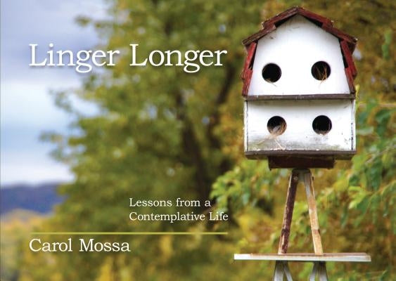 Linger Longer: Lessons from a Contemplative Life by Mossa, Carol