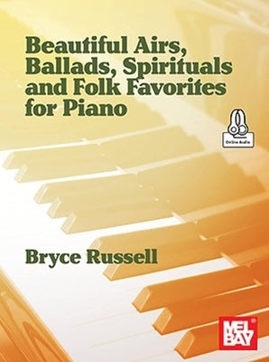 Beautiful Airs, Ballads, Spirituals, and Folk Favorites for Piano by Russell, Bryce