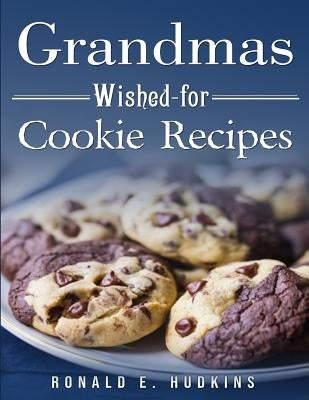 Grandmas Wished-for Cookie Recipes by Hudkins, Ronald E.