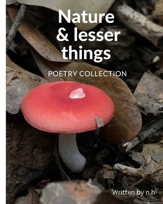 Nature And Lesser Things: Poetry Collection by N. H.