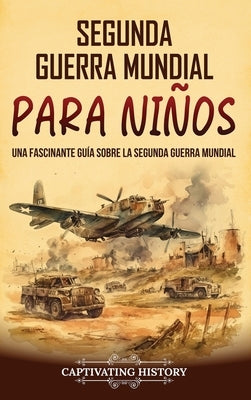 Segunda Guerra Mundial para ni?os: Una fascinante gu?a sobre la Segunda Guerra Mundial by History, Captivating