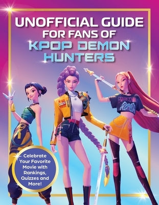 Unofficial Guide for Fans of Kpop Demon Hunters: Celebrate Your Favorite Movie with Rankings, Quizzes and More! by Editors of Media Lab Books