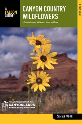 Canyon Country Wildflowers: A Guide to Common Wildflowers, Shrubs, and Trees by Fagan, Damian