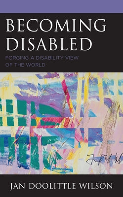 Becoming Disabled: Forging a Disability View of the World by Wilson, Jan Doolittle