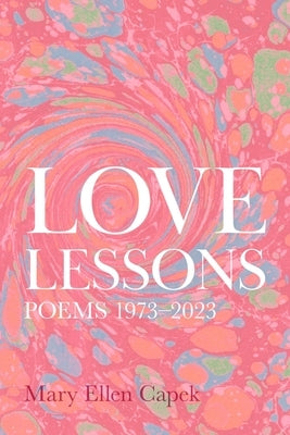 Love Lessons: Poems 1973-2023 by Capek, Mary Ellen