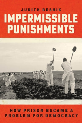 Impermissible Punishments: How Prison Became a Problem for Democracy by Resnik, Judith