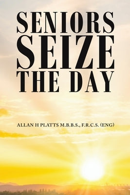 Seniors Seize the Day by Platts M. B. B. S., F. R. C. S. (Eng) Al