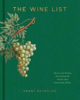 The Wine List: Stories and Tasting Notes Behind the World's Most Remarkable Bottles by Reynolds, Grant