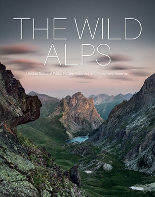 The Wild Alps: Unique National Parks, Nature Reserves, and Biosphere Reserves by Holupirek, Katinka