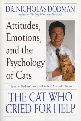 The Cat Who Cried for Help: Attitudes, Emotions, and the Psychology of Cats by Dodman, Nicholas