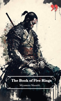 The Book of Five Rings by Miyamoto Musashi: Insight and Inspiration for Warriors, Business Leaders, and Strategists. by Musashi, Miyamoto