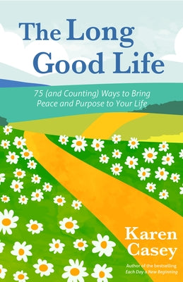 The Long Good Life: 75 (and Counting) Ways to Bring Peace and Purpose to Your Life (Live the Best Life You Can) by Casey, Karen