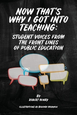 Now That's Why I Got Into Teaching: Student Voices from the Front Lines of Public Education by Henry, Robert