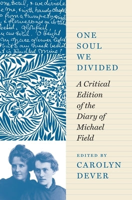 One Soul We Divided: A Critical Edition of the Diary of Michael Field by Field, Michael
