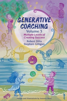 Generative Coaching Volume 3: Multiple Levels of Creating Success by Dilts, Robert B.