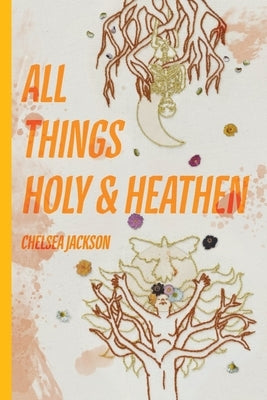 All Things Holy and Heathen by Jackson, Chelsea C.