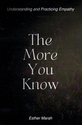 The More You Know: Understanding and Practicing Empathy by Marah, Esther