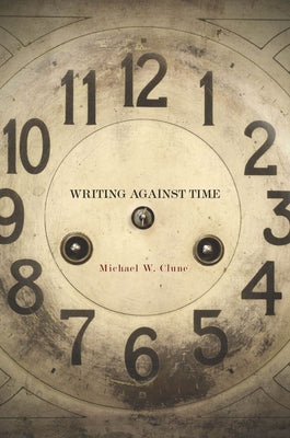 Writing Against Time by Clune, Michael W.