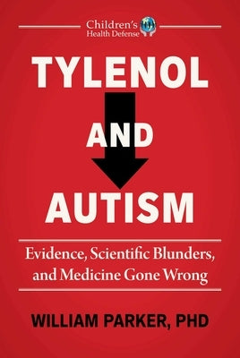 Tylenol and Autism: Evidence, Scientific Blunders, and Medicine Gone Wrong by Parker, William
